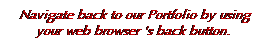 Text Box:  Navigate back to our Portfolio by using your web browser 's back button.
